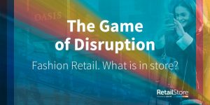 The Game of Disruption. What is in store for fashion retail?